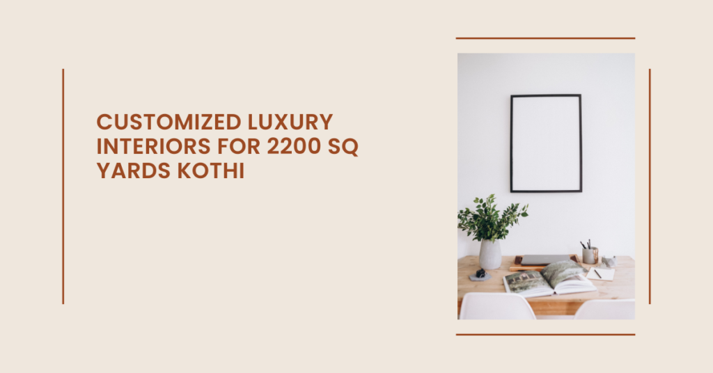 Customized luxury interiors for 2200 sq yards kothi